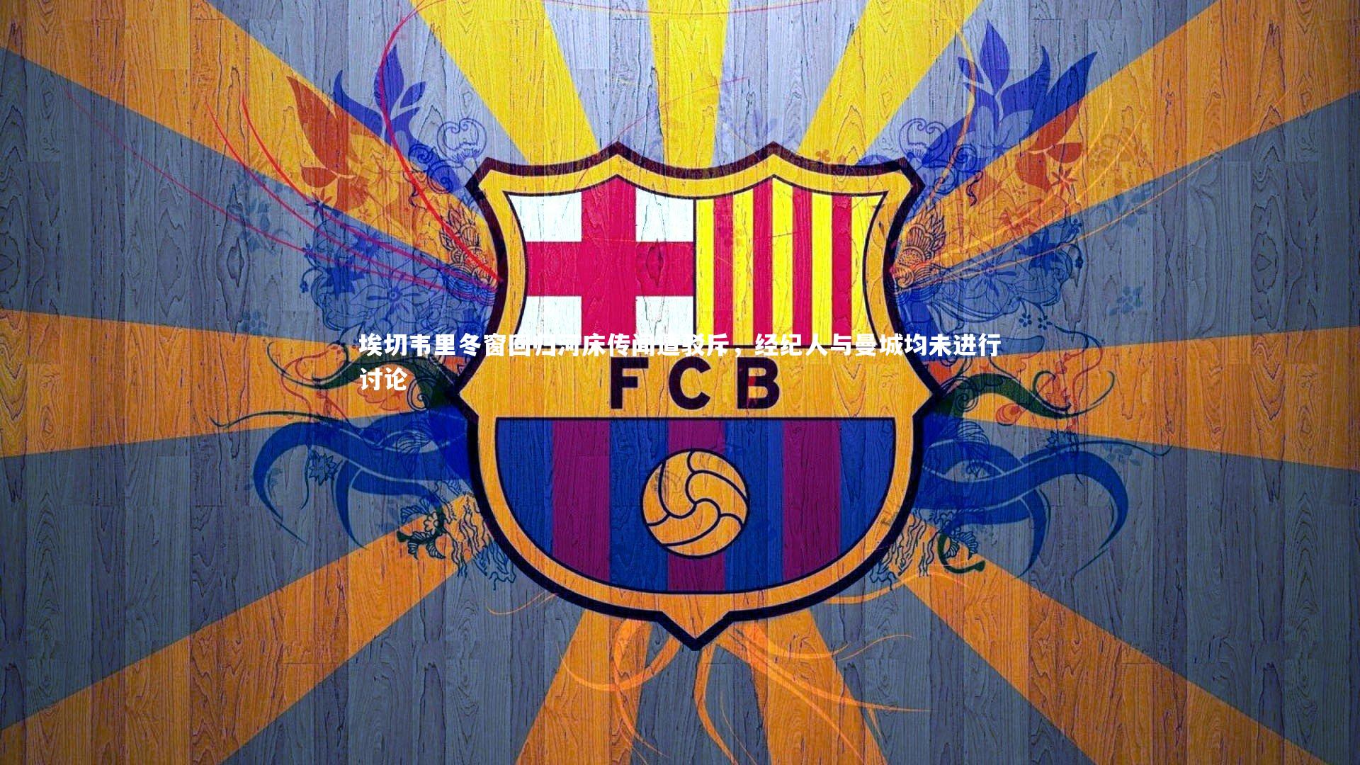 米兰体育：埃切韦里冬窗回归河床传闻遭驳斥，经纪人与曼城均未进行讨论