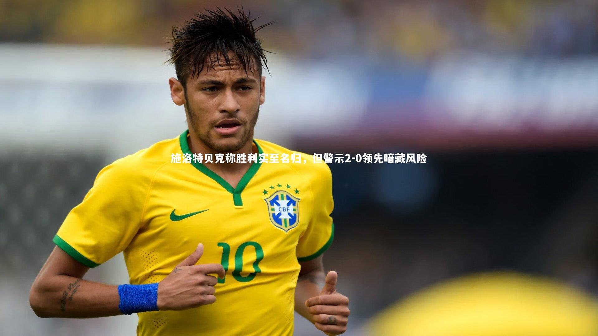 施洛特贝克称胜利实至名归，但警示2-0领先暗藏风险