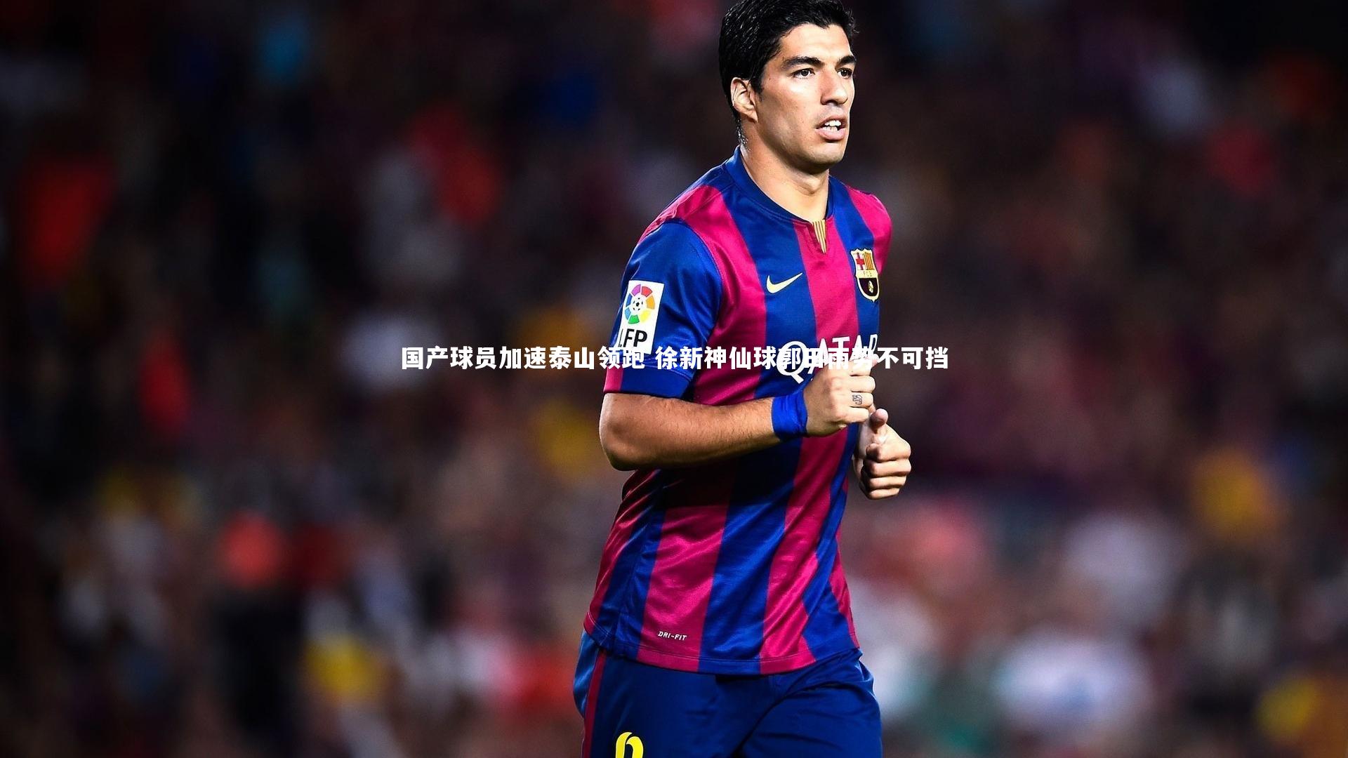 米兰体育官网_国产球员加速泰山领跑 徐新神仙球郭田雨势不可挡